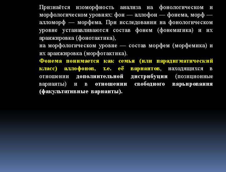 Признаётся изоморфность анализа на фонологическом и морфологическом уровнях: фон — аллофон — фонема, морф